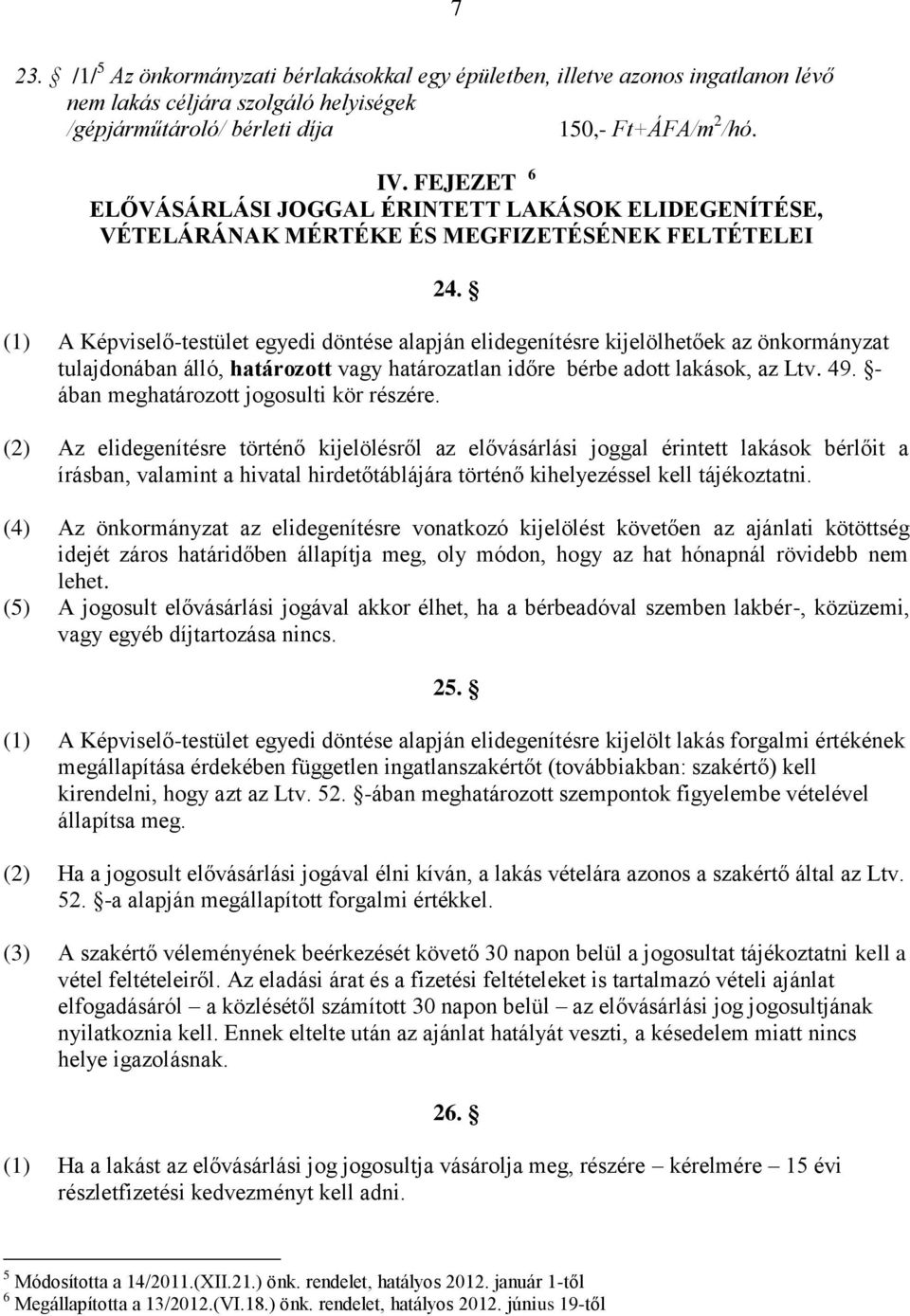 (1) A Képviselő-testület egyedi döntése alapján elidegenítésre kijelölhetőek az önkormányzat tulajdonában álló, határozott vagy határozatlan időre bérbe adott lakások, az Ltv. 49.