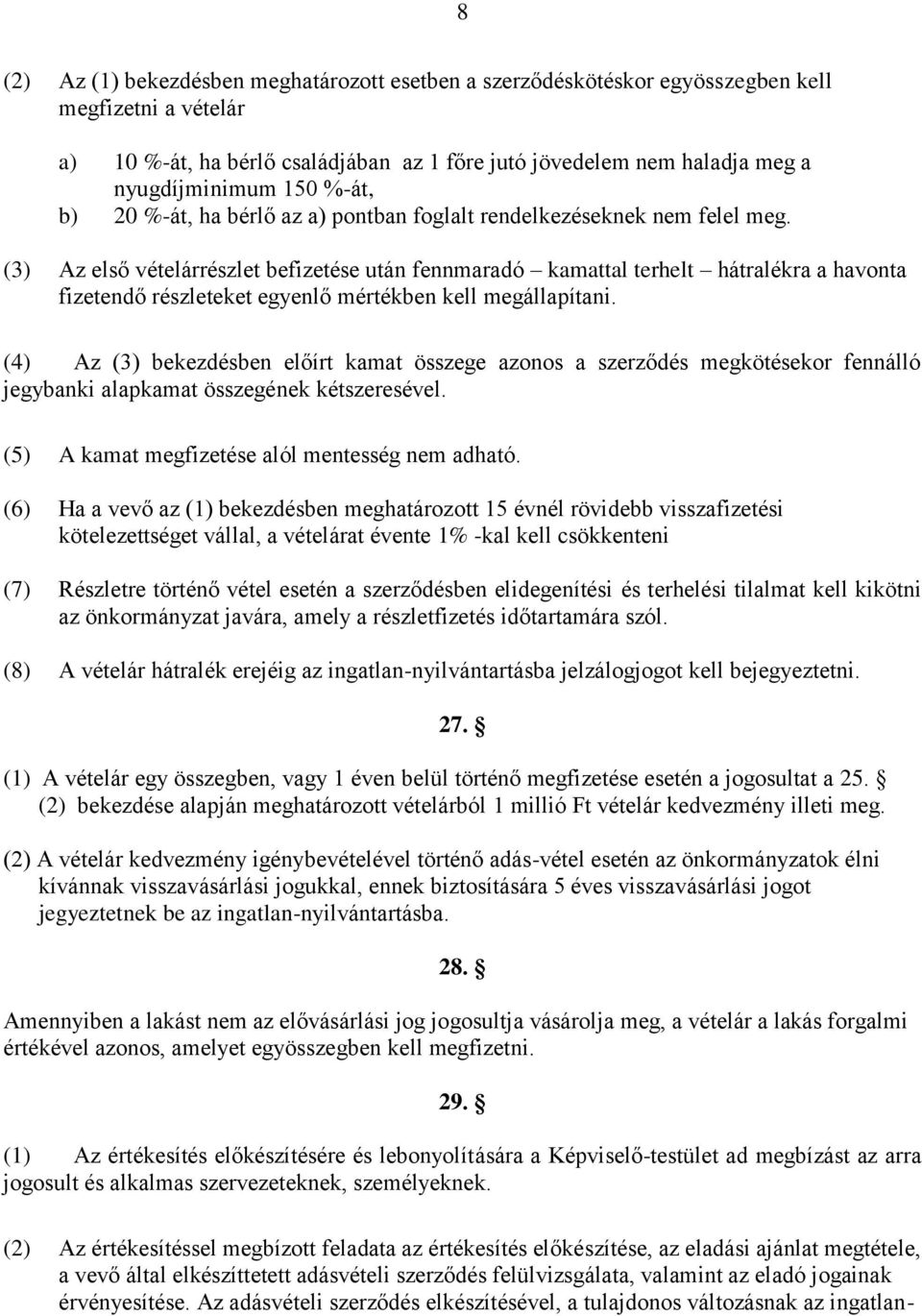 (3) Az első vételárrészlet befizetése után fennmaradó kamattal terhelt hátralékra a havonta fizetendő részleteket egyenlő mértékben kell megállapítani.