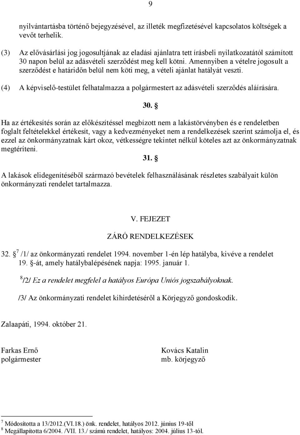 Amennyiben a vételre jogosult a szerződést e határidőn belül nem köti meg, a vételi ajánlat hatályát veszti. (4) A képviselő-testület felhatalmazza a polgármestert az adásvételi szerződés aláírására.