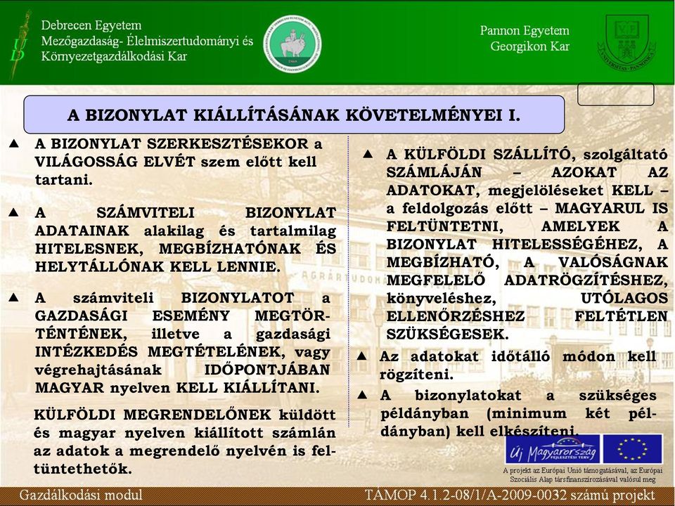KÜLFÖLDI MEGRENDELŐNEK küldött és magyar nyelven kiállított számlán az adatok a megrendelő nyelvén is feltüntethetők A KÜLFÖLDI SZÁLLÍTÓ, szolgáltató SZÁMLÁJÁN AZOKAT AZ ADATOKAT, megjelöléseket KELL