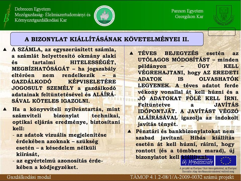 eredménye, biztosítani kell: - az adatok vizuális megjelenítése érdekében azoknak szükség esetén a késedelem nélküli kiírását, - az egyértelmű azonosítás érdekében a kódjegyzéket TÉVES BEJEGYZÉS