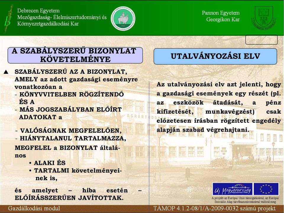 TARTALMI követelményeinek is, UTALVÁNYOZÁSI ELV Az utalványozási elv azt jelenti, hogy a gazdasági események egy részét (pl az eszközök