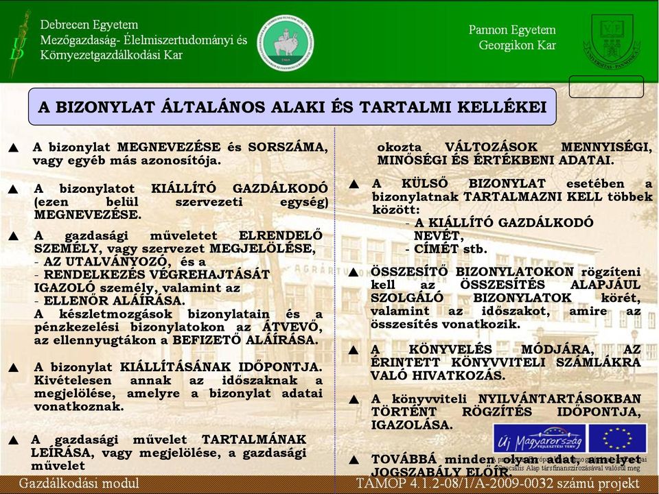 az - ELLENŐR ALÁÍRÁSA A készletmozgások bizonylatain és a pénzkezelési bizonylatokon az ÁTVEVŐ, az ellennyugtákon a BEFIZETŐ ALÁÍRÁSA A bizonylat KIÁLLÍTÁSÁNAK IDŐPONTJA Kivételesen annak az