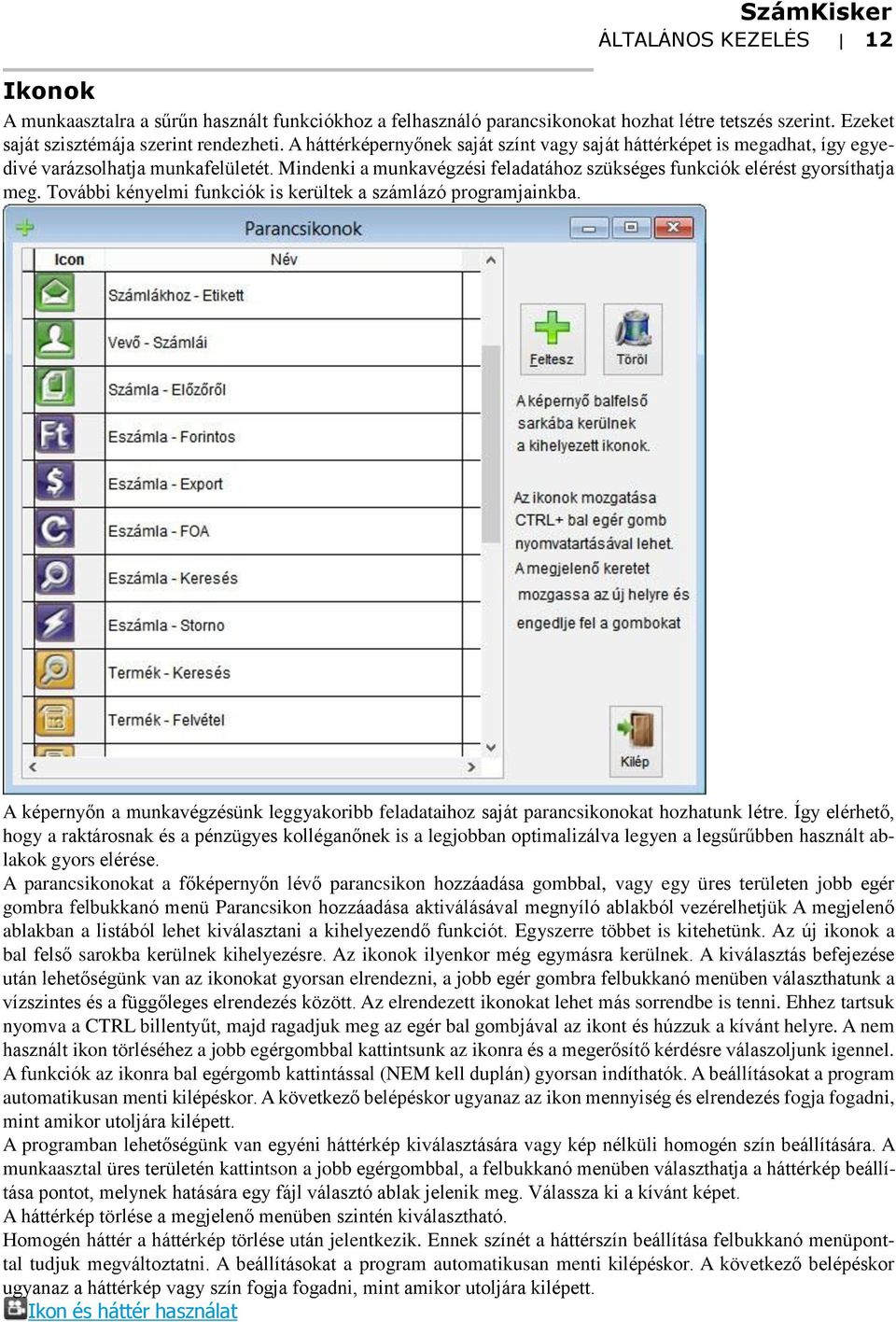 További kényelmi funkciók is kerültek a számlázó programjainkba. A képernyőn a munkavégzésünk leggyakoribb feladataihoz saját parancsikonokat hozhatunk létre.