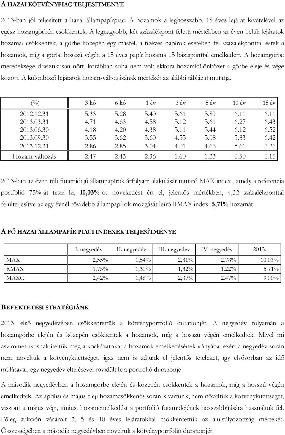 hosszú végén a 15 éves papír hozama 15 bázisponttal emelkedett. A hozamgörbe meredeksége drasztikusan nőtt, korábban soha nem volt ekkora hozamkülönbözet a görbe eleje és vége között.