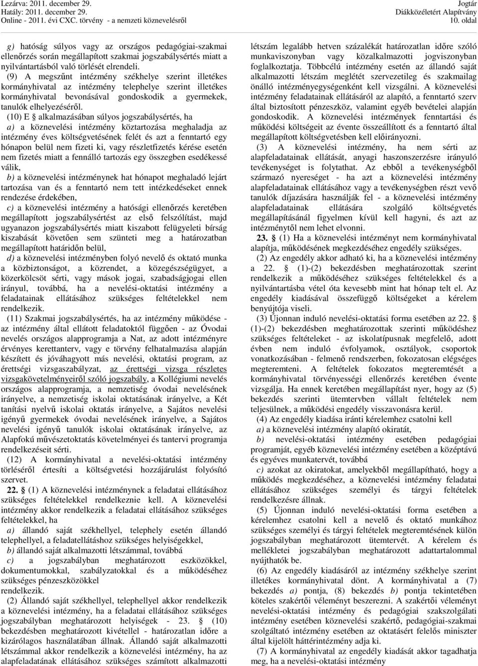 (10) E alkalmazásában súlyos jogszabálysértés, ha a) a köznevelési intézmény köztartozása meghaladja az intézmény éves költségvetésének felét és azt a fenntartó egy hónapon belül nem fizeti ki, vagy