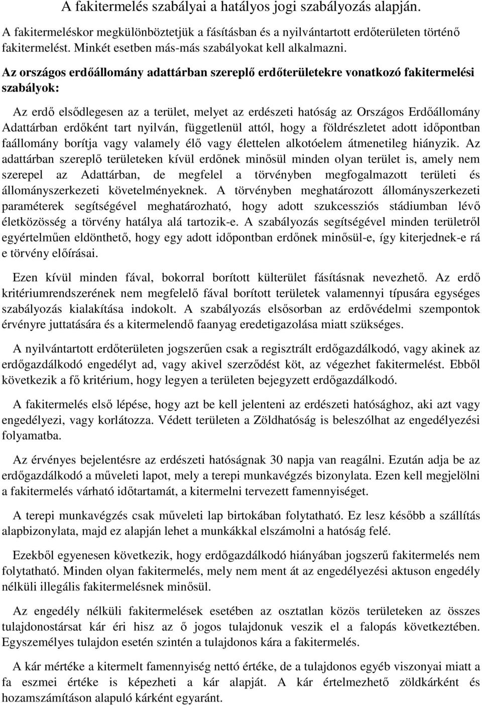 Az országos erdőállomány adattárban szereplő erdőterületekre vonatkozó fakitermelési szabályok: Az erdő elsődlegesen az a terület, melyet az erdészeti hatóság az Országos Erdőállomány Adattárban