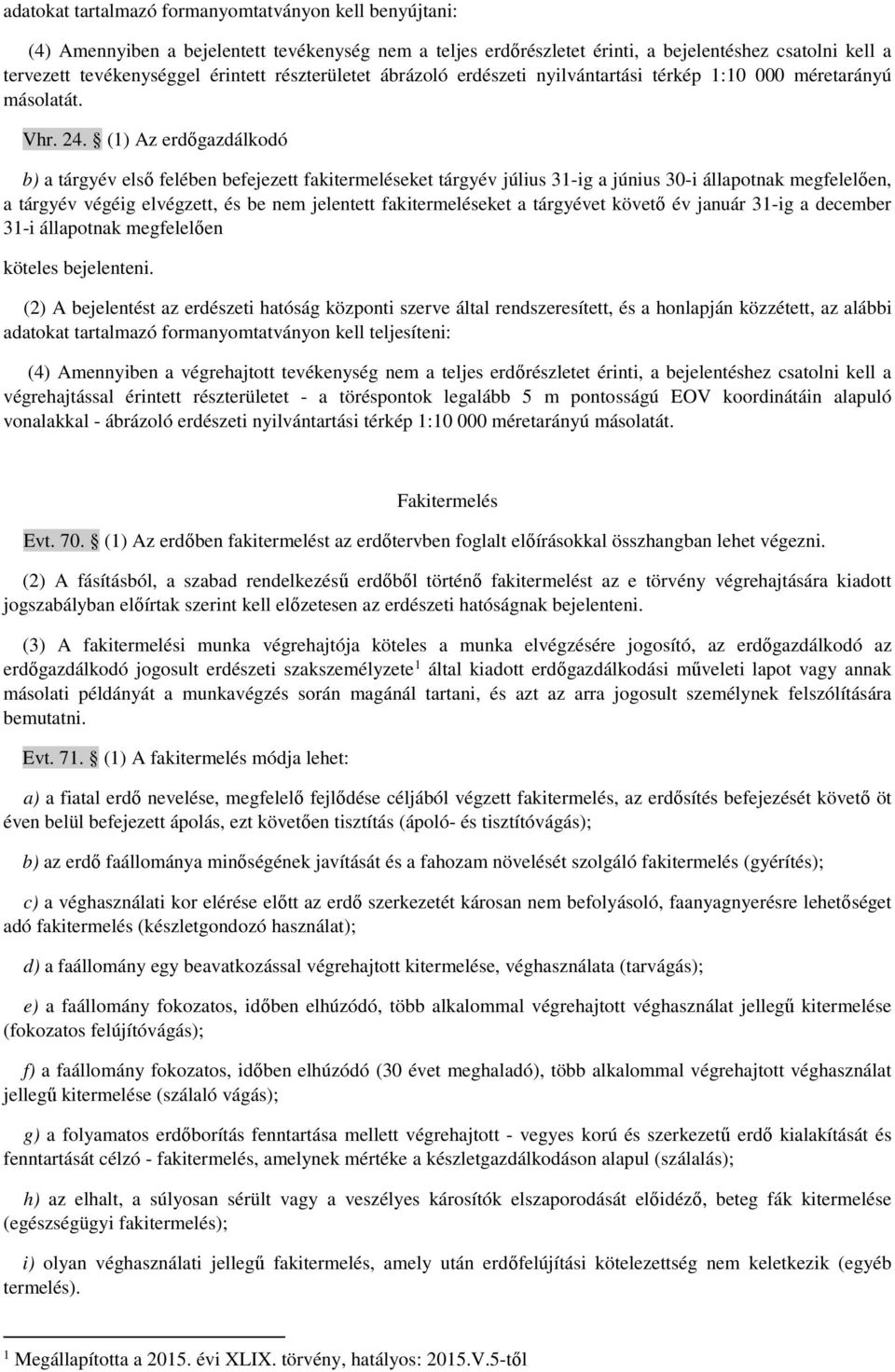 (1) Az erdőgazdálkodó b) a tárgyév első felében befejezett fakitermeléseket tárgyév július 31-ig a június 30-i állapotnak megfelelően, a tárgyév végéig elvégzett, és be nem jelentett fakitermeléseket