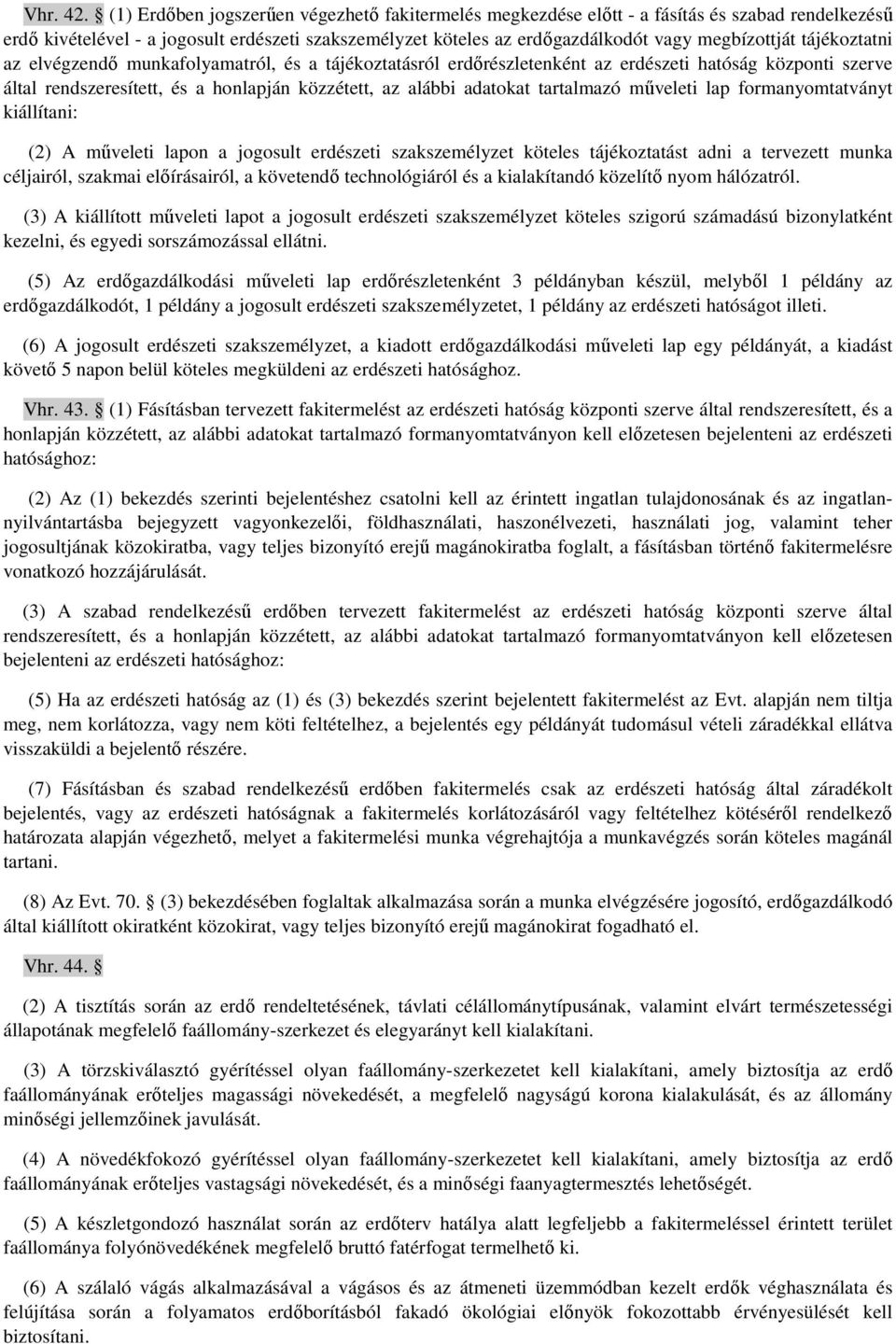 tájékoztatni az elvégzendő munkafolyamatról, és a tájékoztatásról erdőrészletenként az erdészeti hatóság központi szerve által rendszeresített, és a honlapján közzétett, az alábbi adatokat tartalmazó