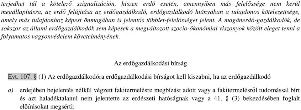 A magánerdő-gazdálkodók, de sokszor az állami erdőgazdálkodók sem képesek a megváltozott szocio-ökonómiai viszonyok között eleget tenni a folyamatos vagyonvédelem követelményének.