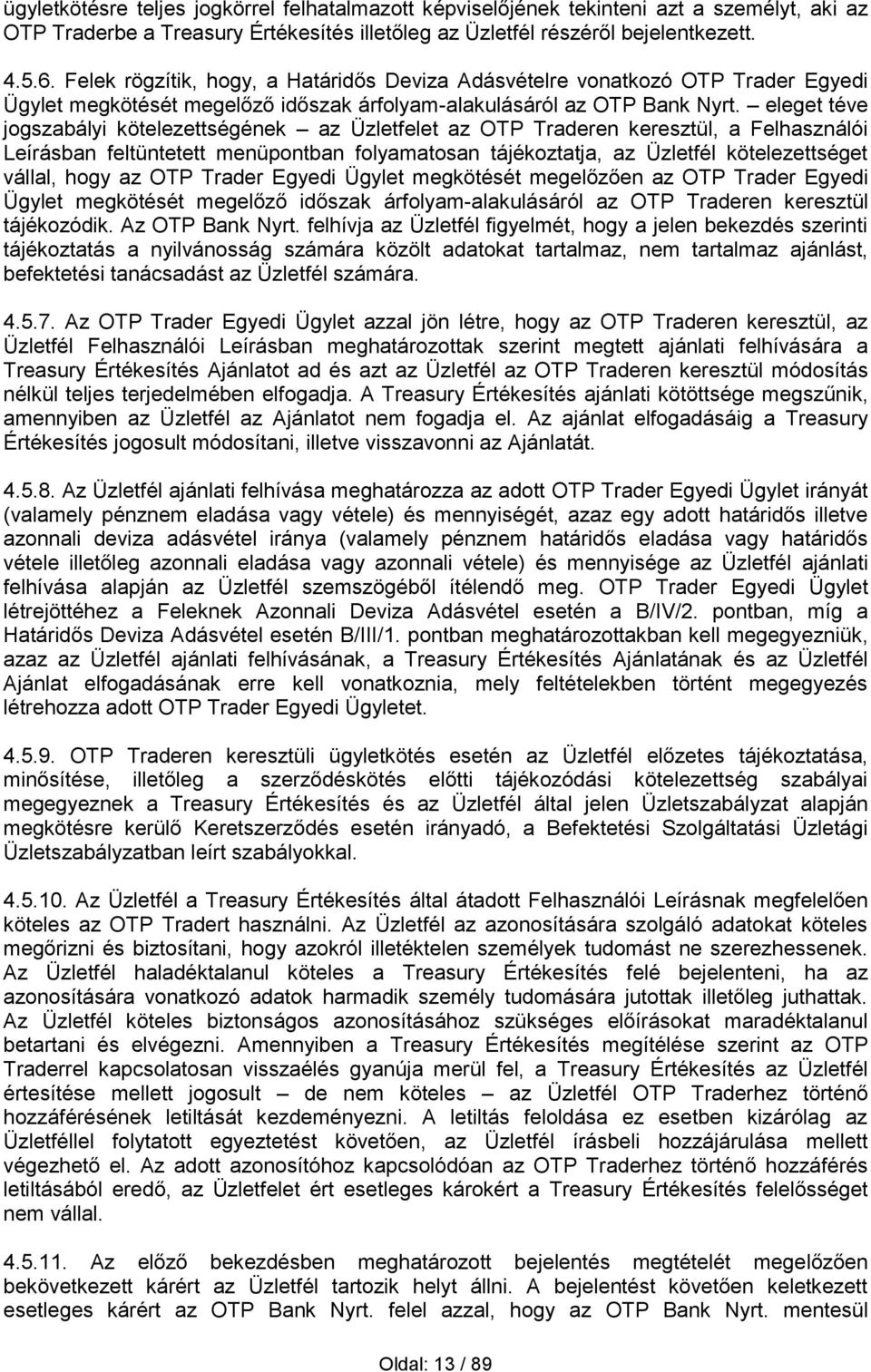 eleget téve jogszabályi kötelezettségének az Üzletfelet az OTP Traderen keresztül, a Felhasználói Leírásban feltüntetett menüpontban folyamatosan tájékoztatja, az Üzletfél kötelezettséget vállal,