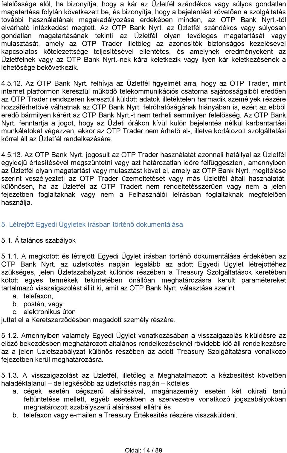 az Üzletfél szándékos vagy súlyosan gondatlan magatartásának tekinti az Üzletfél olyan tevőleges magatartását vagy mulasztását, amely az OTP Trader illetőleg az azonosítók biztonságos kezelésével