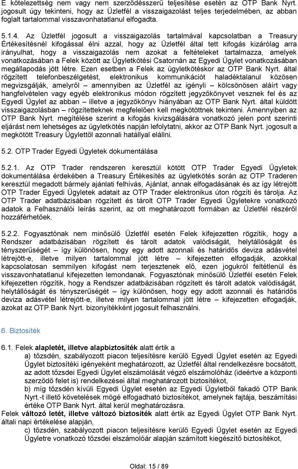 Az Üzletfél jogosult a visszaigazolás tartalmával kapcsolatban a Treasury Értékesítésnél kifogással élni azzal, hogy az Üzletfél által tett kifogás kizárólag arra irányulhat, hogy a visszaigazolás