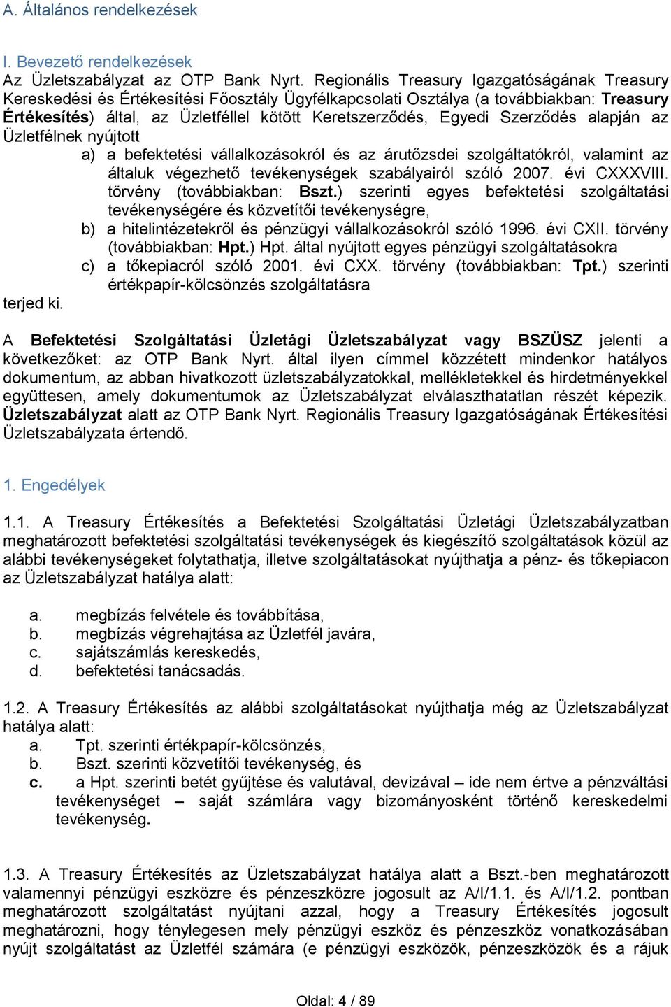 Szerződés alapján az Üzletfélnek nyújtott a) a befektetési vállalkozásokról és az árutőzsdei szolgáltatókról, valamint az általuk végezhető tevékenységek szabályairól szóló 2007. évi CXXXVIII.