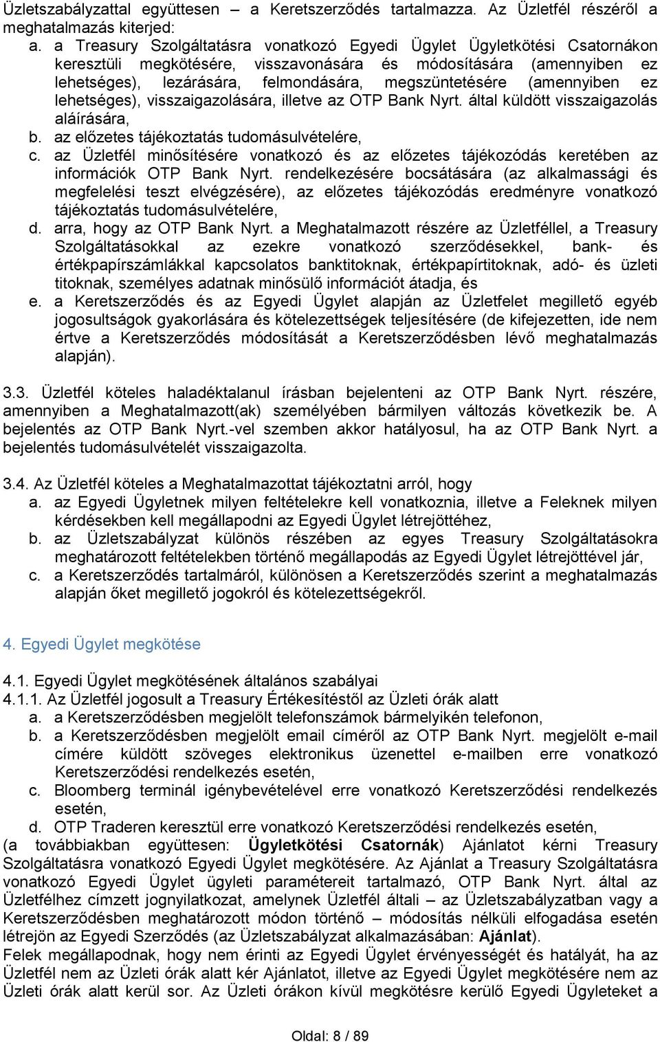 (amennyiben ez lehetséges), visszaigazolására, illetve az OTP Bank Nyrt. által küldött visszaigazolás aláírására, b. az előzetes tájékoztatás tudomásulvételére, c.