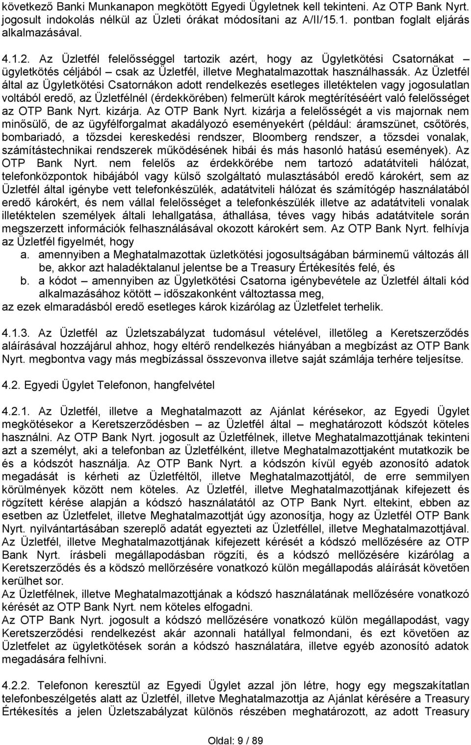 Az Üzletfél által az Ügyletkötési Csatornákon adott rendelkezés esetleges illetéktelen vagy jogosulatlan voltából eredő, az Üzletfélnél (érdekkörében) felmerült károk megtérítéséért való felelősséget
