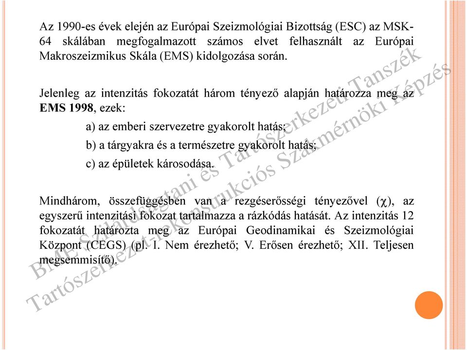Jelenleg az intenzitás fokozatát három tényező alapján határozza meg az EMS 1998, ezek: a) az emberi szervezetre gyakorolt hatás; b) a tárgyakra és a természetre