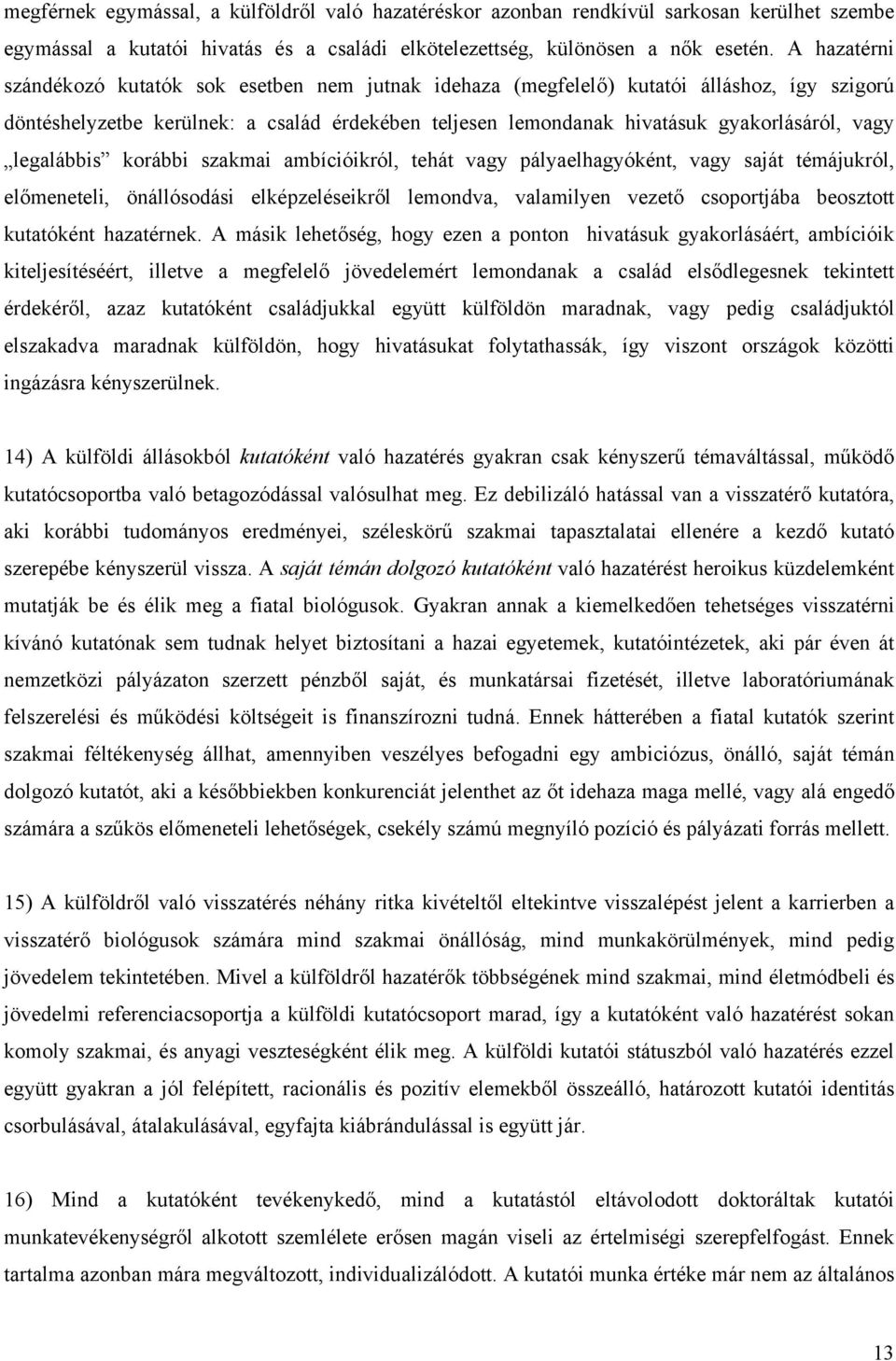 legalábbis korábbi szakmai ambícióikról, tehát vagy pályaelhagyóként, vagy saját témájukról, előmeneteli, önállósodási elképzeléseikről lemondva, valamilyen vezető csoportjába beosztott kutatóként