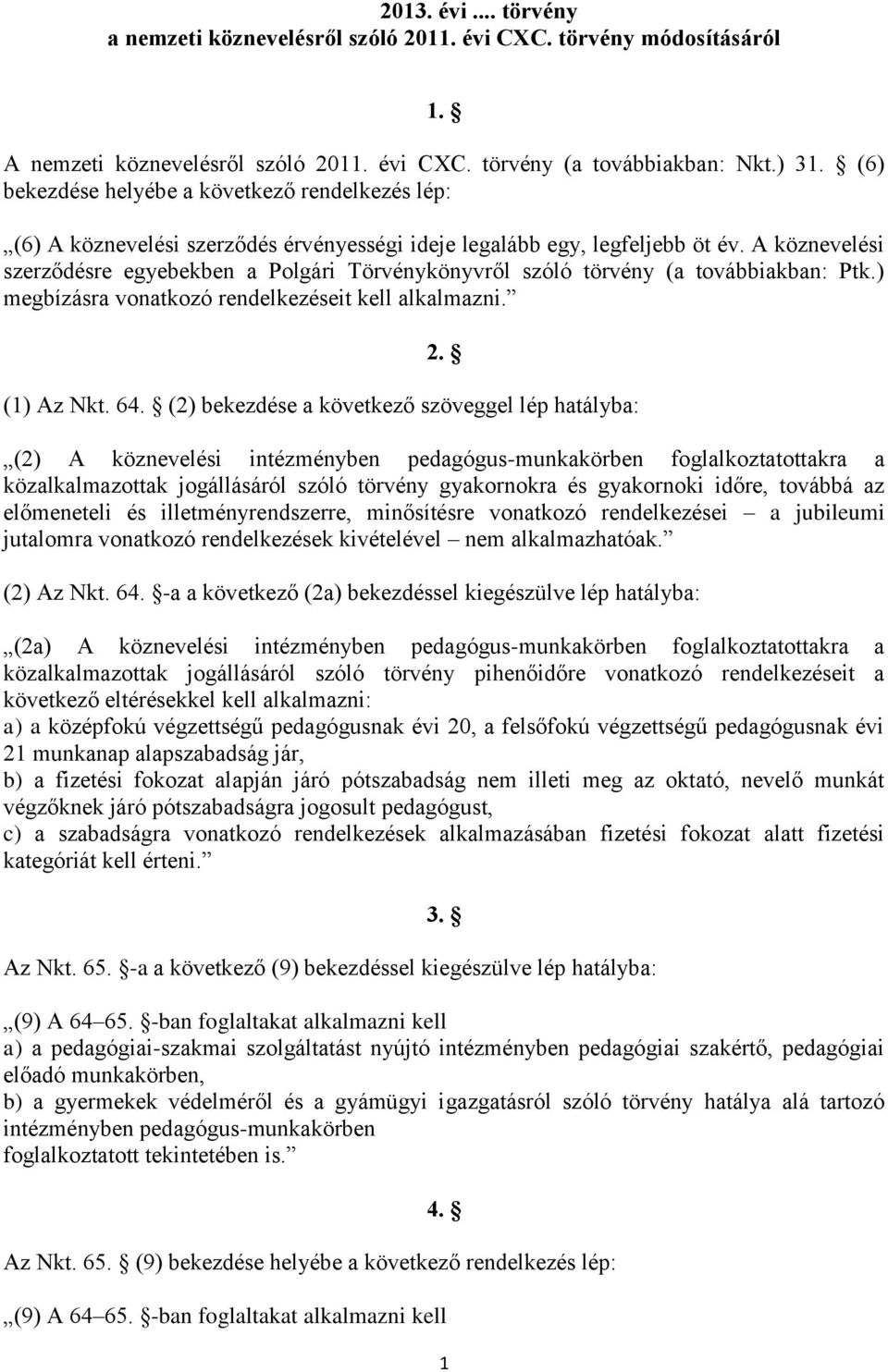 A köznevelési szerződésre egyebekben a Polgári Törvénykönyvről szóló törvény (a továbbiakban: Ptk.) megbízásra vonatkozó rendelkezéseit kell alkalmazni. 2. (1) Az Nkt. 64.