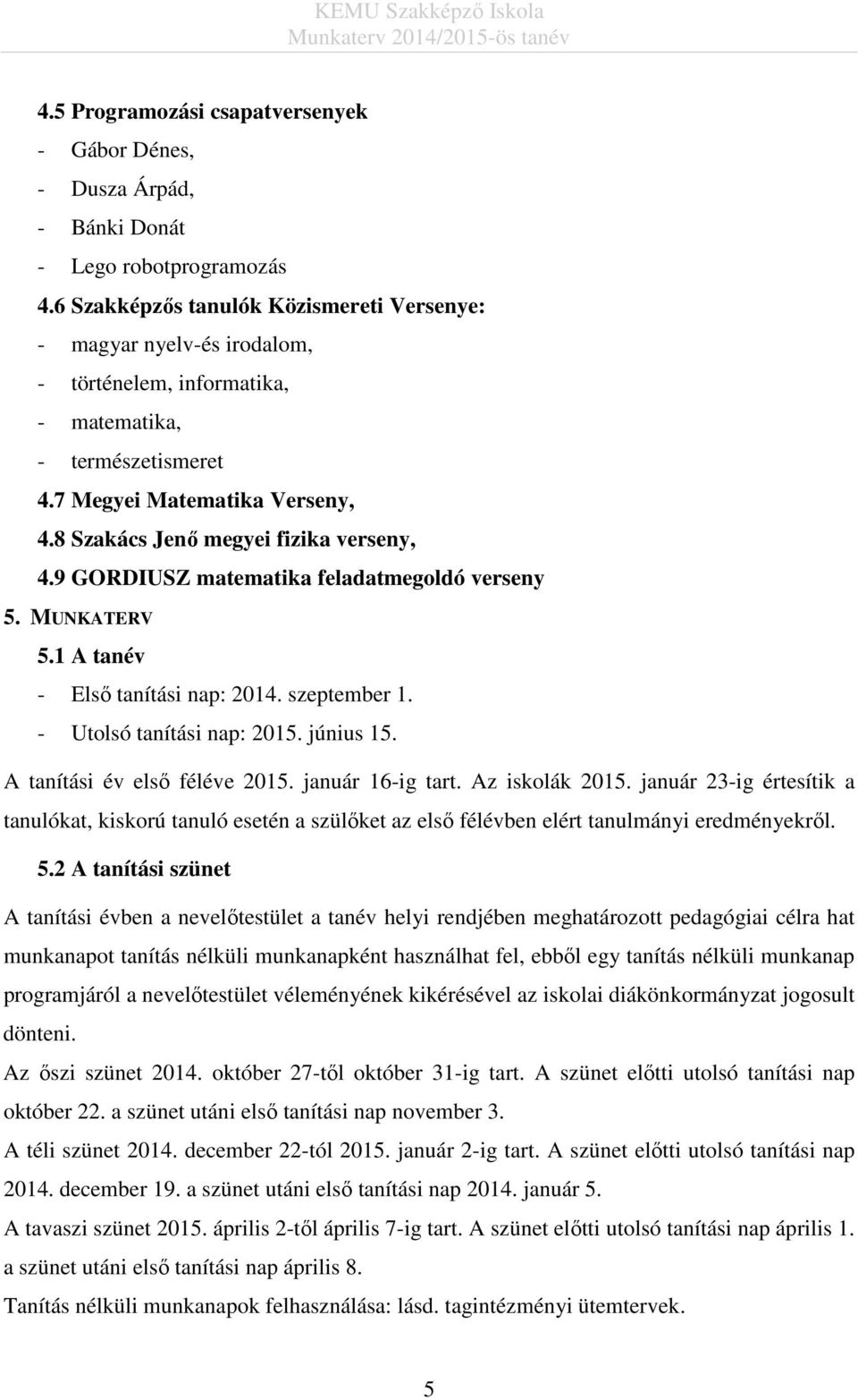 8 Szakács Jenő megyei fizika verseny, 4.9 GORDIUSZ matematika feladatmegoldó verseny 5. MUNKATERV 5.1 A tanév - Első tanítási nap: 2014. szeptember 1. - Utolsó tanítási nap: 2015. június 15.