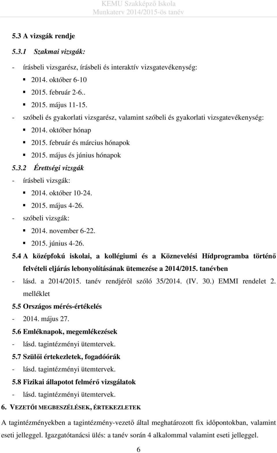 2 Érettségi vizsgák - írásbeli vizsgák: 2014. október 10-24. 2015. május 4-26. - szóbeli vizsgák: 2014. november 6-22. 2015. június 4-26. 5.