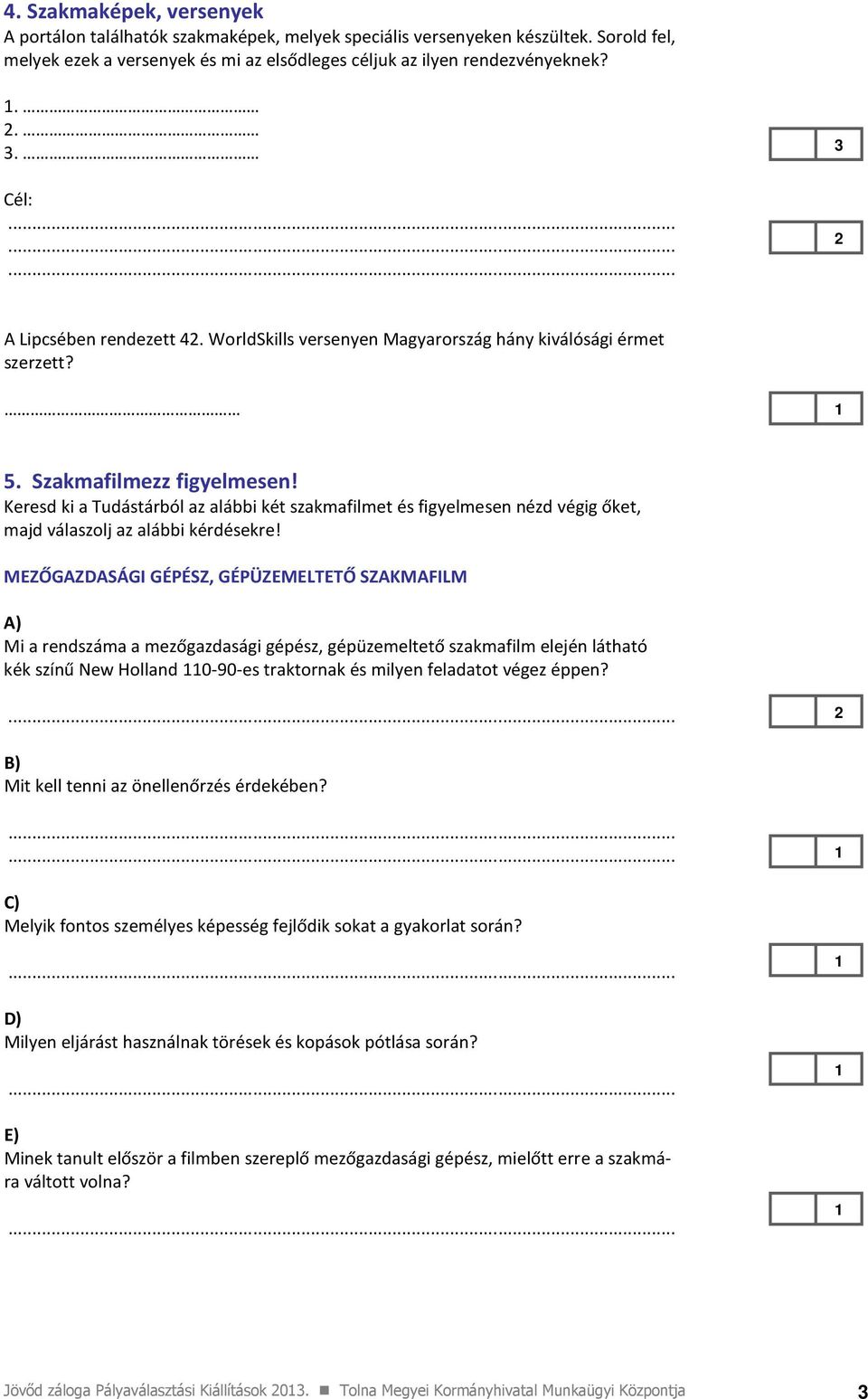 Keresd ki a Tudástárból az alábbi két szakmafilmet és figyelmesen nézd végig őket, majd válaszolj az alábbi kérdésekre!