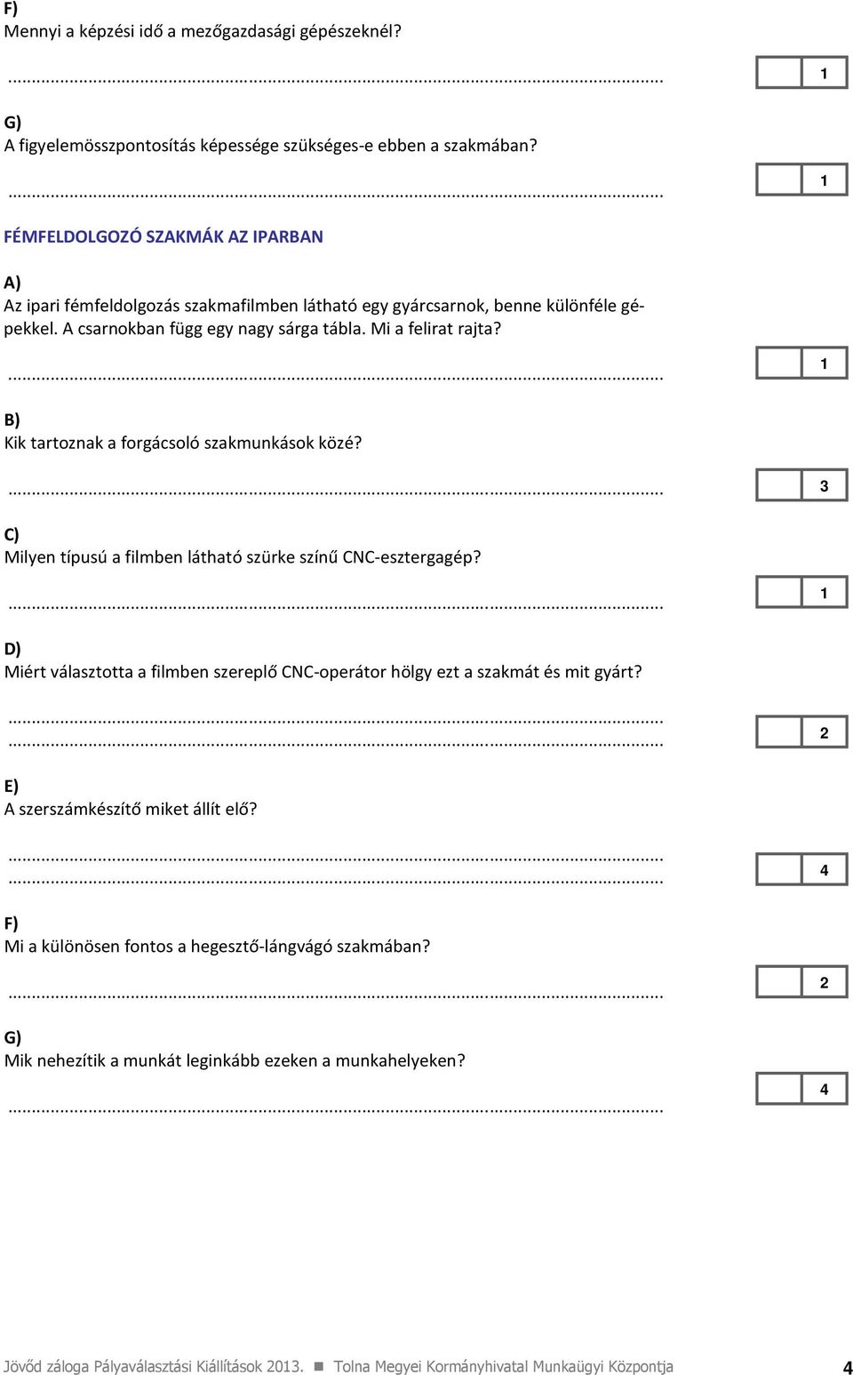 B) Kik tartoznak a forgácsoló szakmunkások közé? 3 C) Milyen típusú a filmben látható szürke színű CNC-esztergagép?