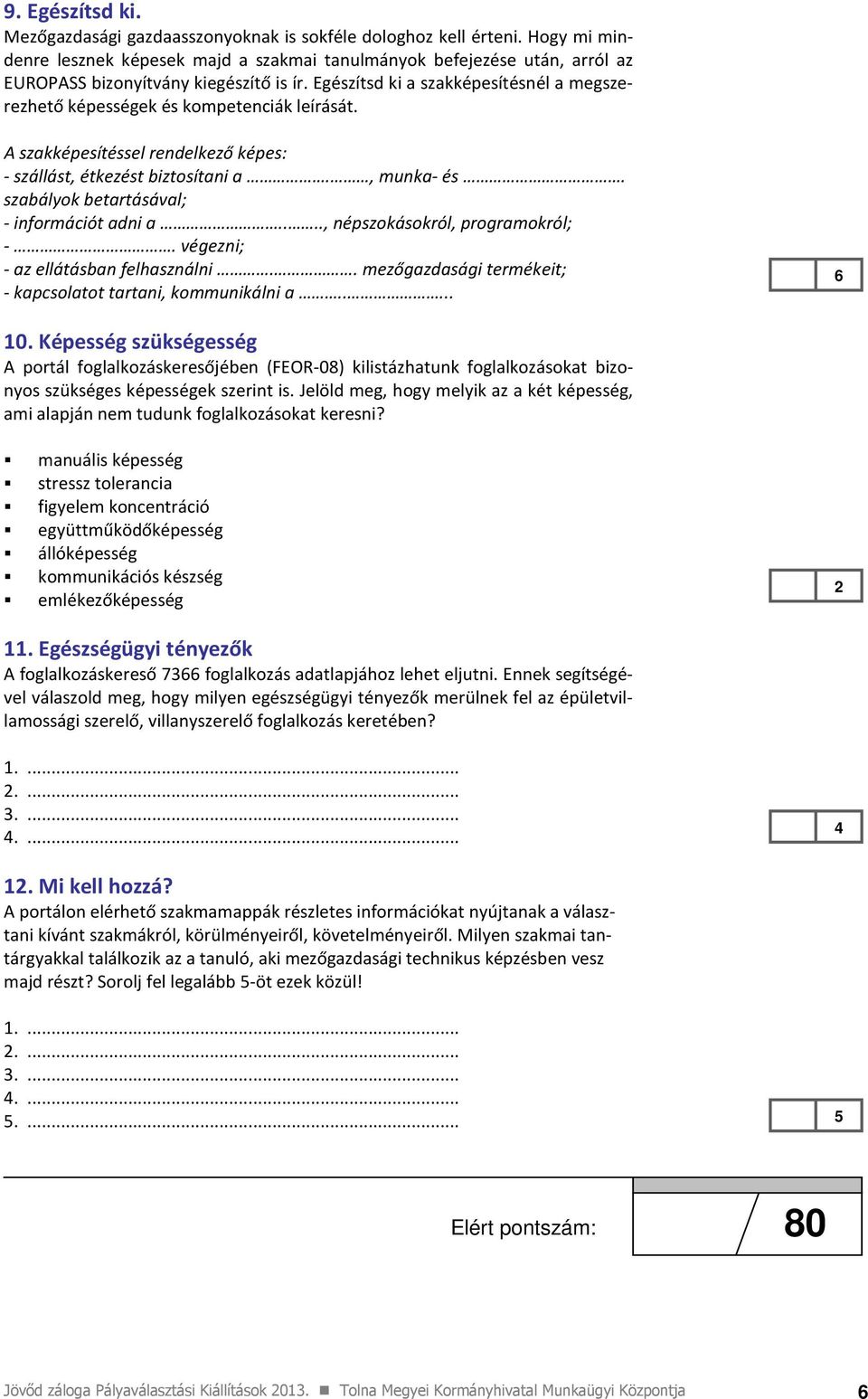 Egészítsd ki a szakképesítésnél a megszerezhető képességek és kompetenciák leírását. A szakképesítéssel rendelkező képes: - szállást, étkezést biztosítani a., munka- és.