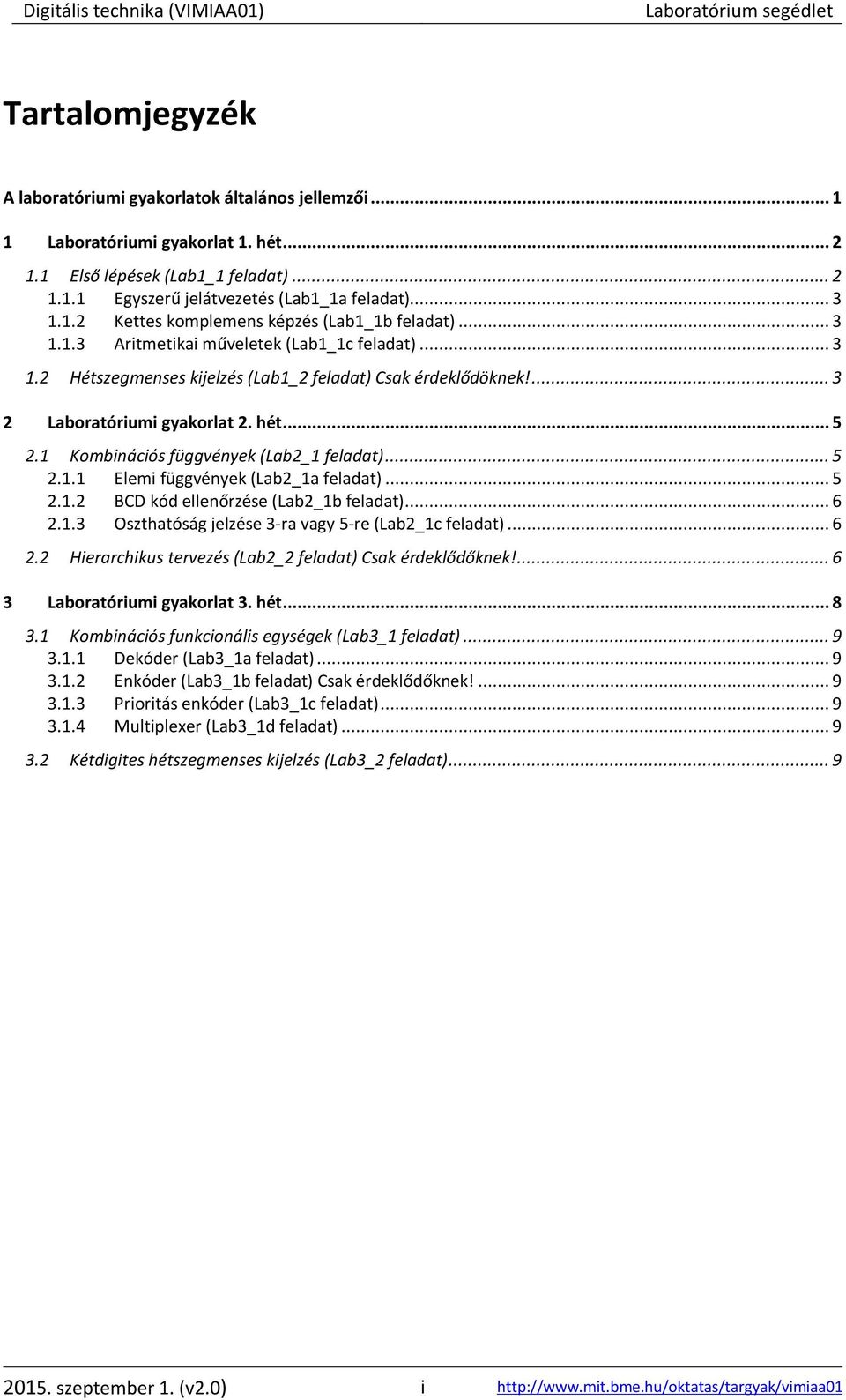 hét... 5 2.1 Kombinációs függvények (Lab2_1 feladat)... 5 2.1.1 Elemi függvények (Lab2_1a feladat)... 5 2.1.2 BCD kód ellenőrzése (Lab2_1b feladat)... 6 2.1.3 Oszthatóság jelzése 3-ra vagy 5-re (Lab2_1c feladat).