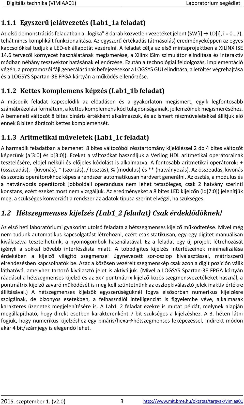 6 tervezői környezet használatának megismerése, a Xilinx ISim szimulátor elindítása és interaktív módban néhány tesztvektor hatásának ellenőrzése.