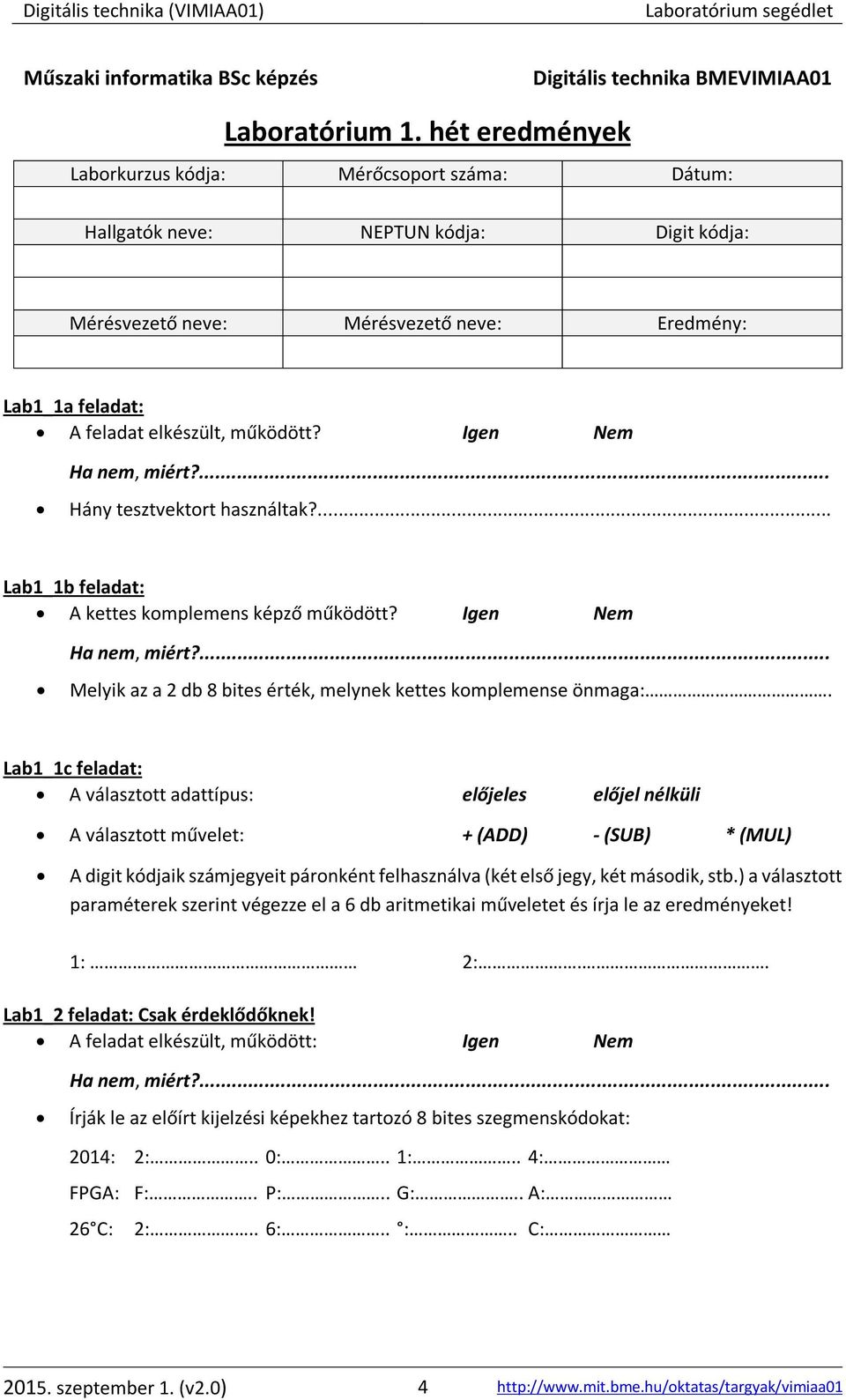 Igen Nem Hány tesztvektort használtak?... Lab1_1b feladat: A kettes komplemens képző működött? Igen Nem Melyik az a 2 db 8 bites érték, melynek kettes komplemense önmaga:.