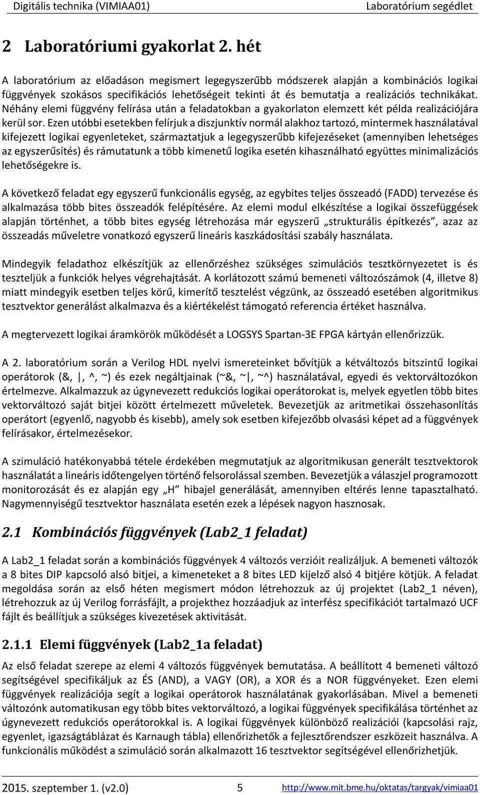Néhány elemi függvény felírása után a feladatokban a gyakorlaton elemzett két példa realizációjára kerül sor.