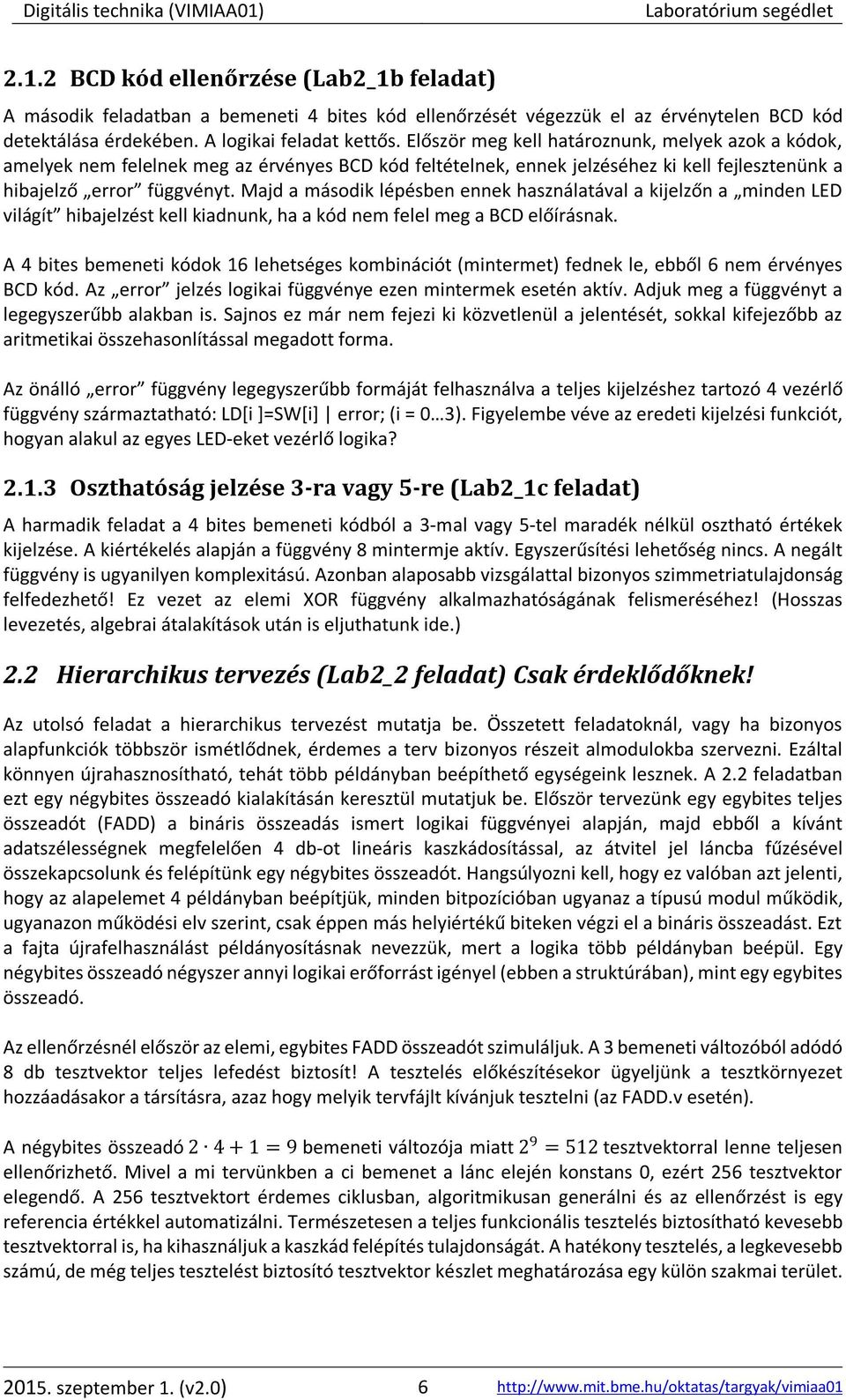 Majd a második lépésben ennek használatával a kijelzőn a minden LED világít hibajelzést kell kiadnunk, ha a kód nem felel meg a BCD előírásnak.
