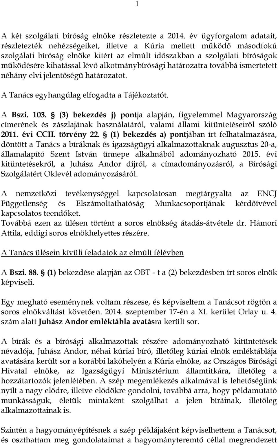 alkotmánybírósági határozatra továbbá ismertetett néhány elvi jelentőségű határozatot. A Tanács egyhangúlag elfogadta a Tájékoztatót. A Bszi. 103.