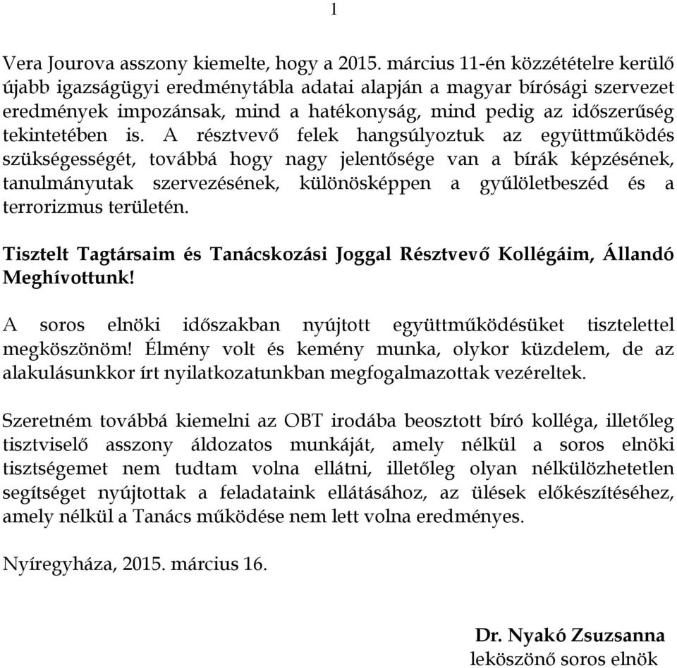 A résztvevő felek hangsúlyoztuk az együttműködés szükségességét, továbbá hogy nagy jelentősége van a bírák képzésének, tanulmányutak szervezésének, különösképpen a gyűlöletbeszéd és a terrorizmus