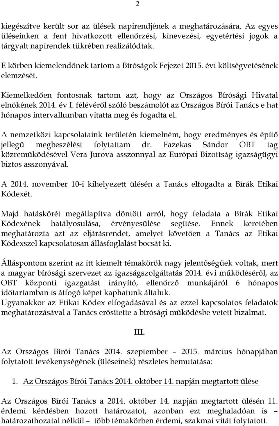 félévéről szóló beszámolót az Országos Bírói Tanács e hat hónapos intervallumban vitatta meg és fogadta el.