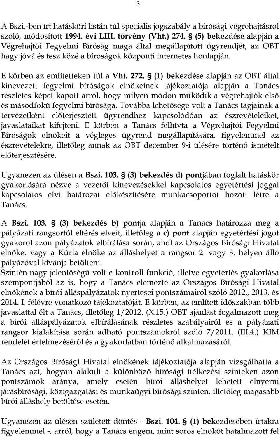272. (1) bekezdése alapján az OBT által kinevezett fegyelmi bíróságok elnökeinek tájékoztatója alapján a Tanács részletes képet kapott arról, hogy milyen módon működik a végrehajtók első és másodfokú