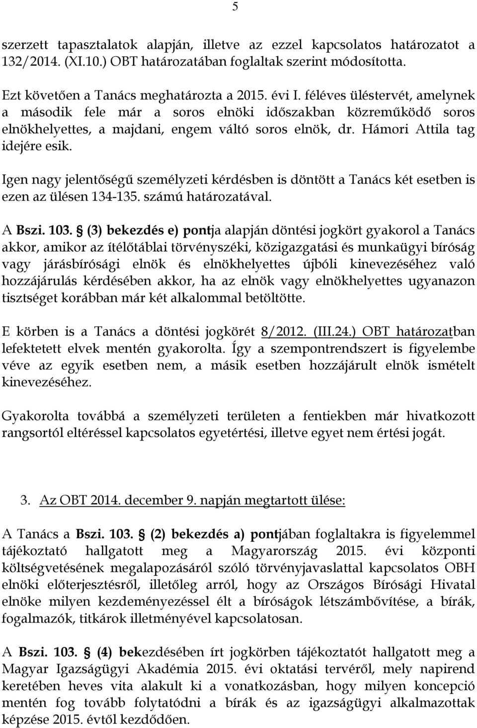 Igen nagy jelentőségű személyzeti kérdésben is döntött a Tanács két esetben is ezen az ülésen 134-135. számú határozatával. A Bszi. 103.