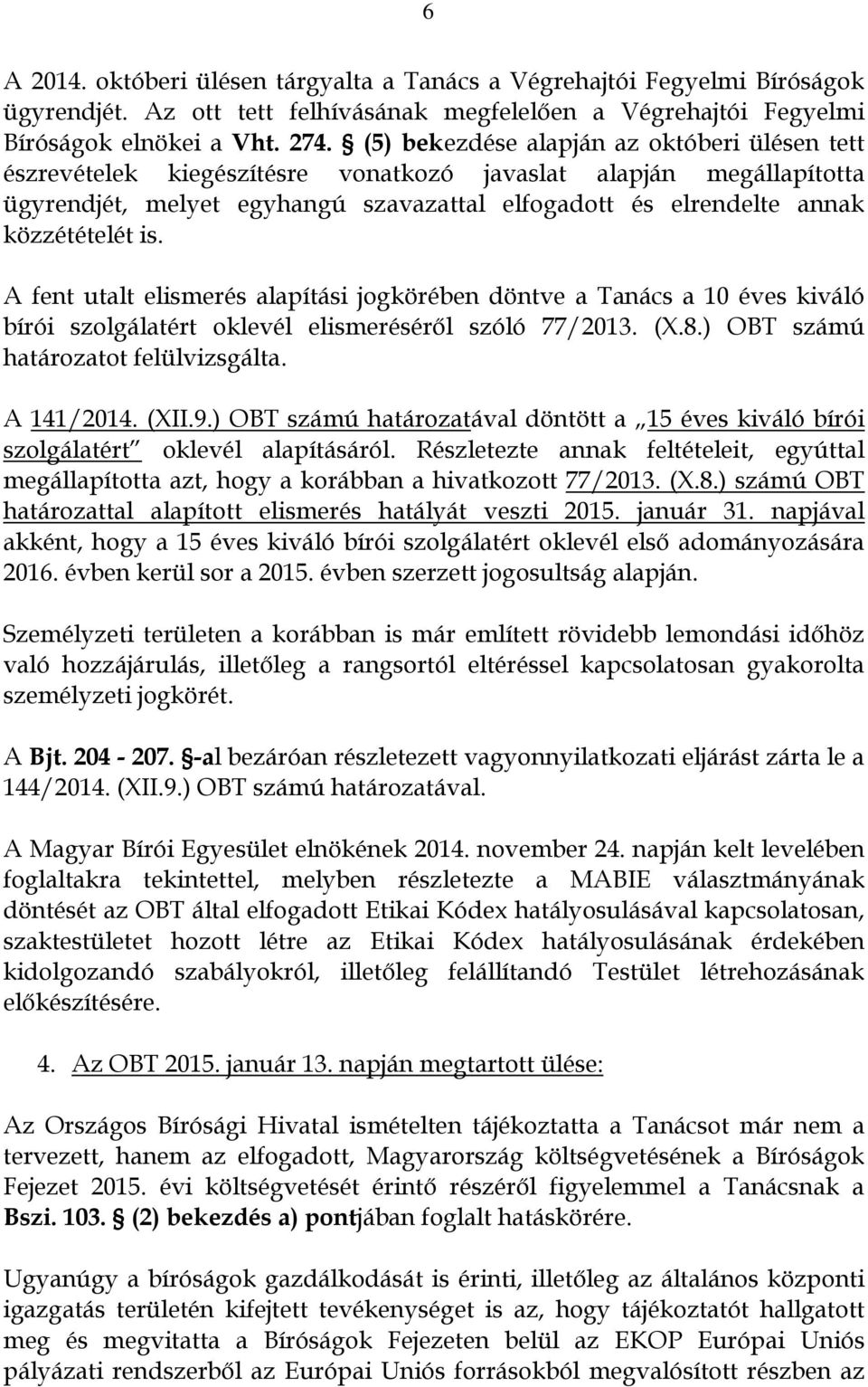 is. A fent utalt elismerés alapítási jogkörében döntve a Tanács a 10 éves kiváló bírói szolgálatért oklevél elismeréséről szóló 77/2013. (X.8.) OBT számú határozatot felülvizsgálta. A 141/2014. (XII.