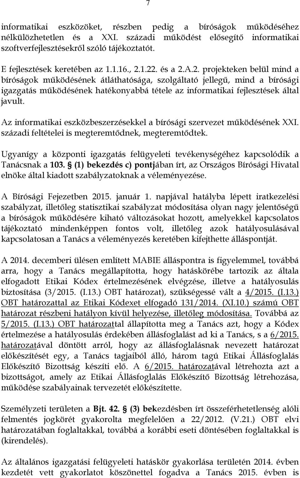1.22. és a 2.A.2. projekteken belül mind a bíróságok működésének átláthatósága, szolgáltató jellegű, mind a bírósági igazgatás működésének hatékonyabbá tétele az informatikai fejlesztések által javult.