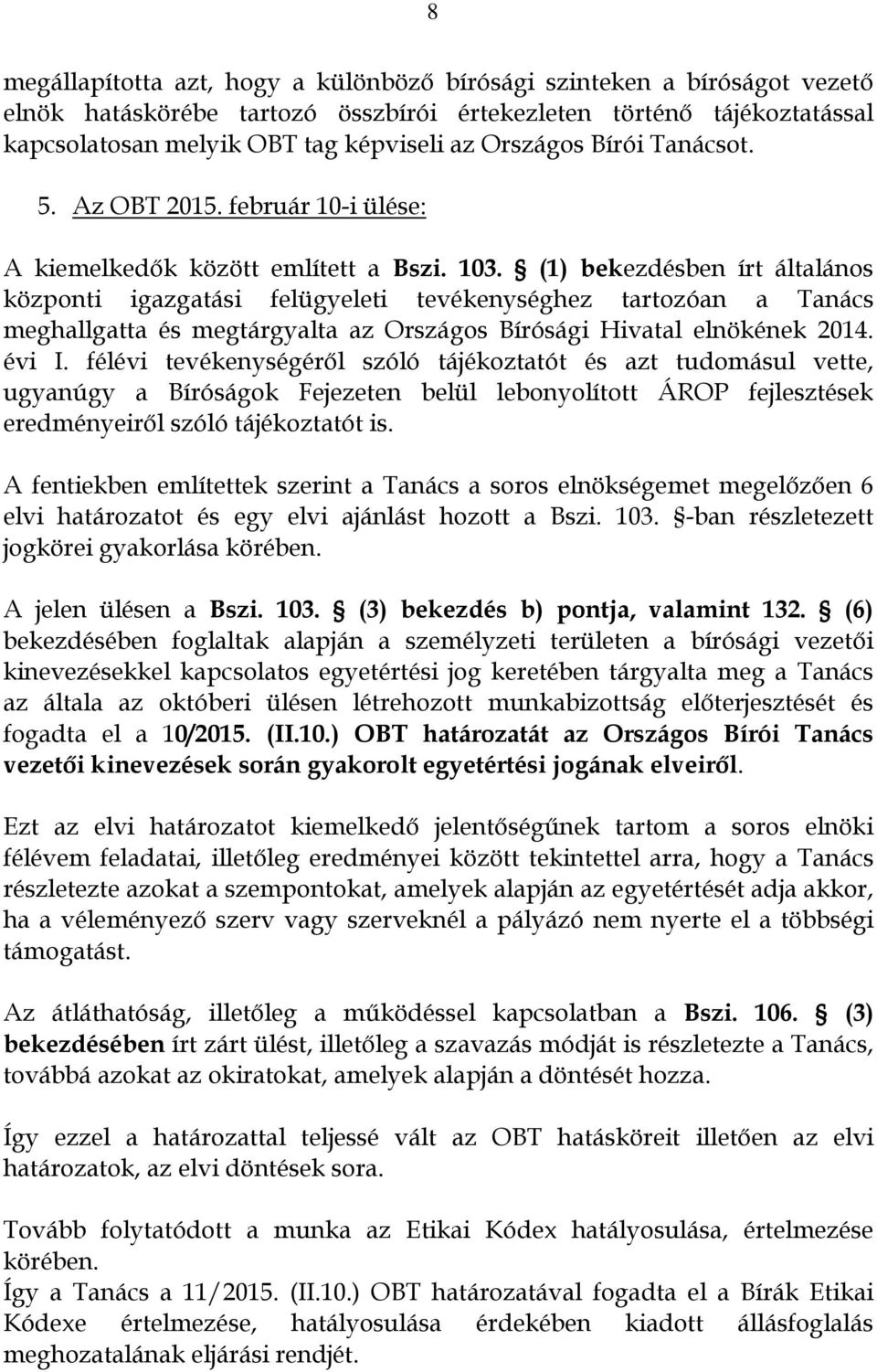 (1) bekezdésben írt általános központi igazgatási felügyeleti tevékenységhez tartozóan a Tanács meghallgatta és megtárgyalta az Országos Bírósági Hivatal elnökének 2014. évi I.