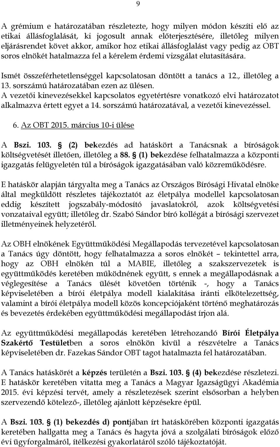sorszámú határozatában ezen az ülésen. A vezetői kinevezésekkel kapcsolatos egyetértésre vonatkozó elvi határozatot alkalmazva értett egyet a 14. sorszámú határozatával, a vezetői kinevezéssel. 6.