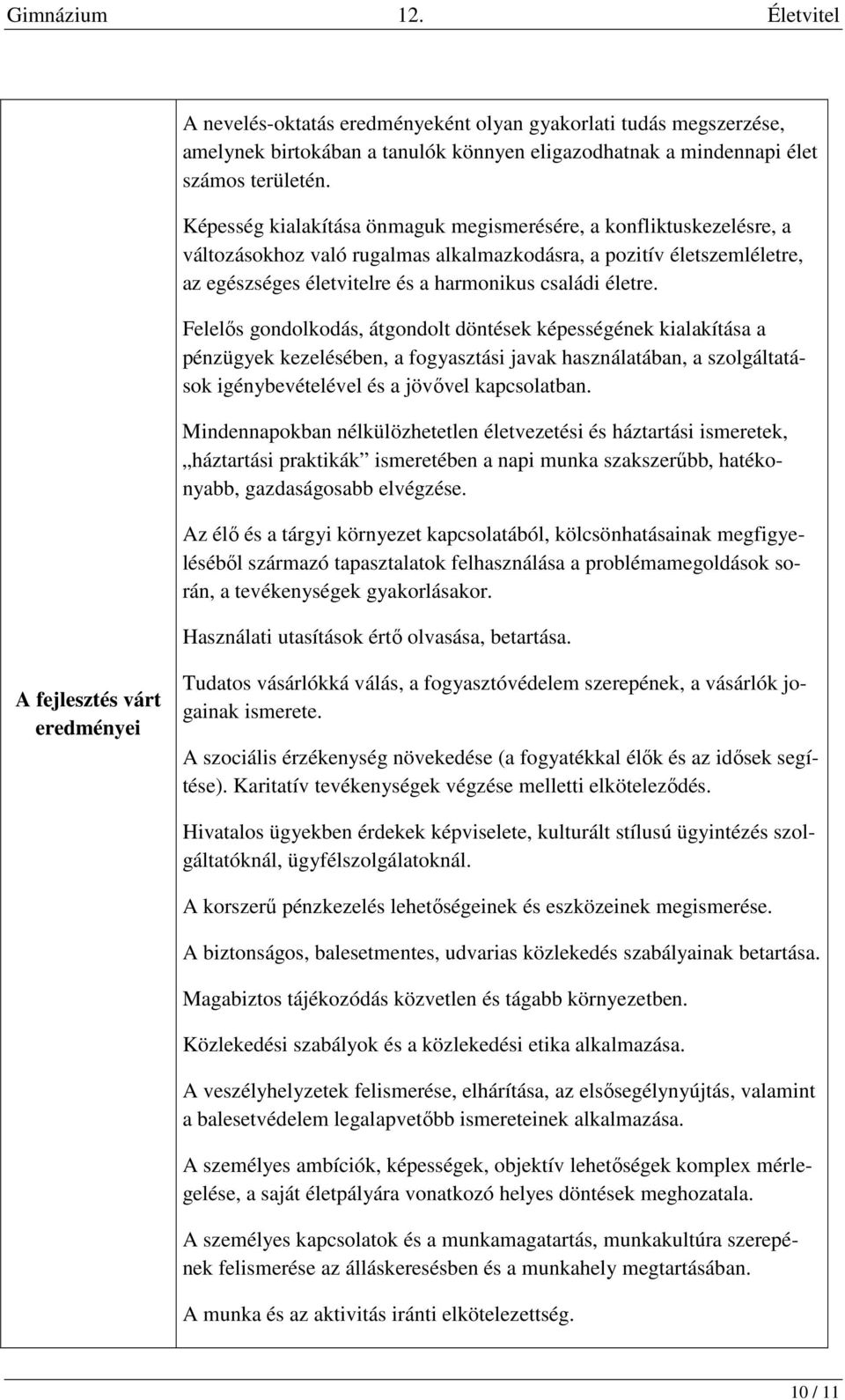 Felelős gondolkodás, átgondolt döntések képességének kialakítása a pénzügyek kezelésében, a fogyasztási javak használatában, a szolgáltatások igénybevételével és a jövővel kapcsolatban.