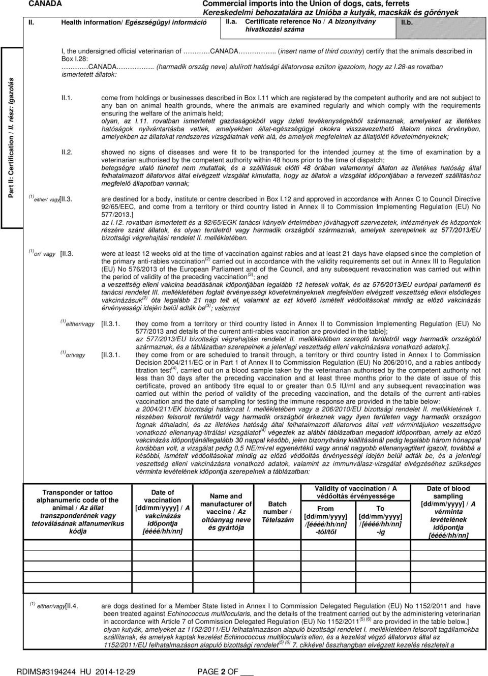 . (harmadik ország neve) alulírott hatósági állatorvosa ezúton igazolom, hogy az I.28-as rovatban ismertetett állatok: II.1. II.2. come from holdings or businesses described in Box I.