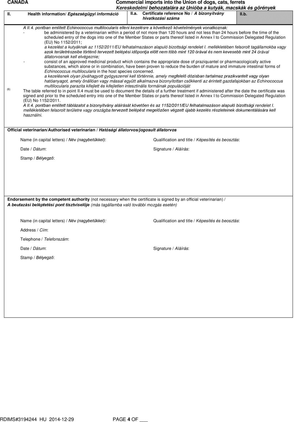 24 hours before the time of the scheduled entry of the dogs into one of the Member States or parts thereof listed in Annex I to Commission Delegated Regulation (EU) No 1152/2011; a kezelést a