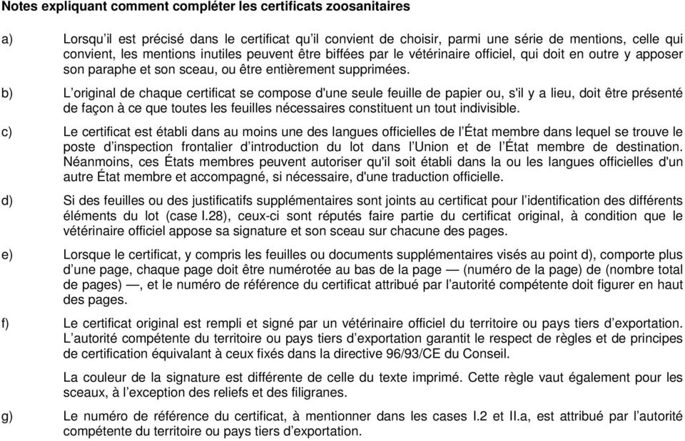 b) L original de chaque certificat se compose d'une seule feuille de papier ou, s'il y a lieu, doit être présenté de façon à ce que toutes les feuilles nécessaires constituent un tout indivisible.