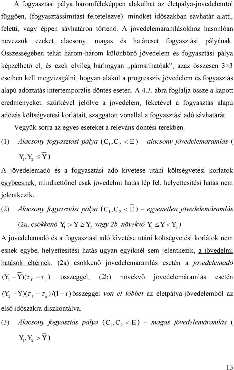 Összességében tehát három-három különböző jövedelem és fogysztási pály képzelhető el, és ezek elvileg bárhogyn párosíthtók, zz összesen 3 3 esetben kell megvizsgálni, hogyn lkul progresszív jövedelem