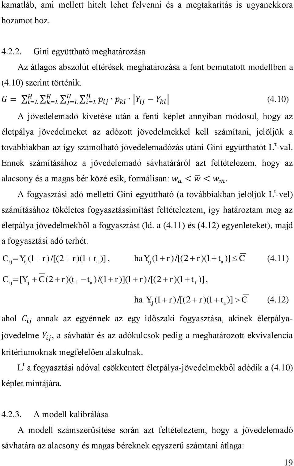 10) A jövedelemdó kivetése után fenti képlet nnyibn módosul, hogy z életpály jövedelmeket z dózott jövedelmekkel kell számítni, jelöljük továbbikbn z így számolhtó jövedelemdózás utáni Gini