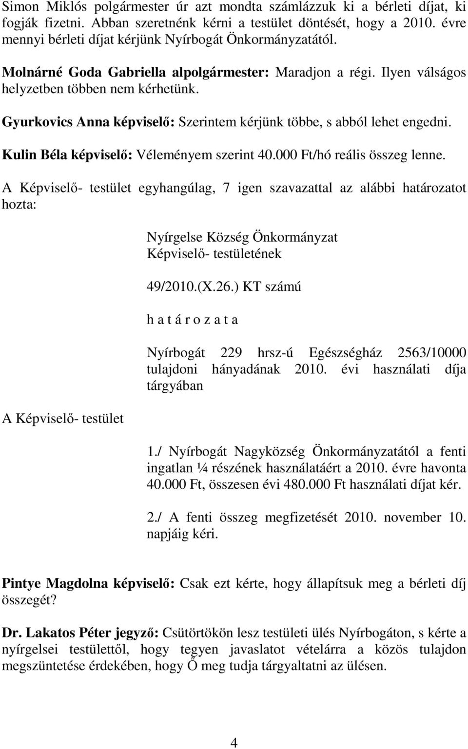 Gyurkovics Anna képviselő: Szerintem kérjünk többe, s abból lehet engedni. Kulin Béla képviselő: Véleményem szerint 40.000 Ft/hó reális összeg lenne.