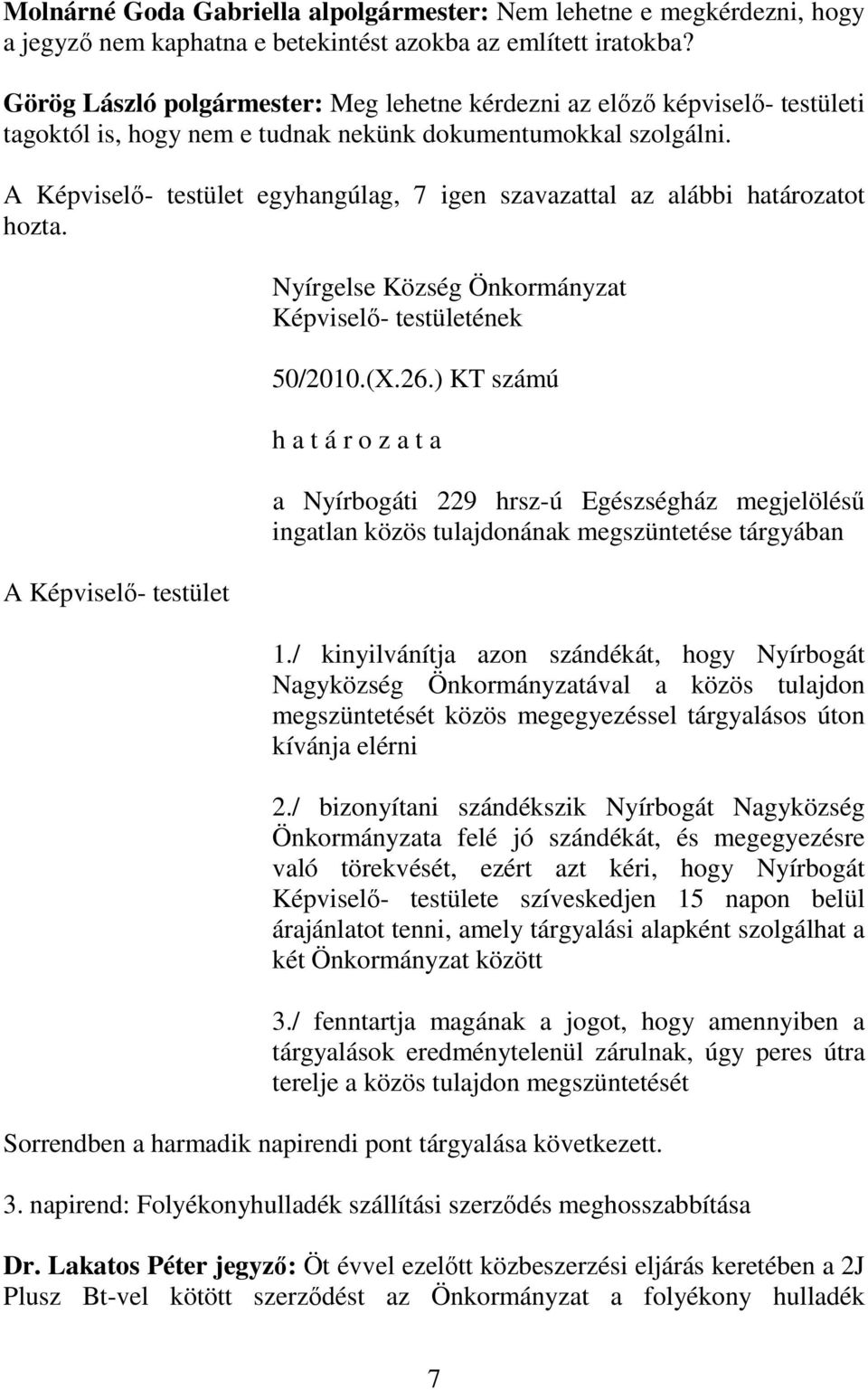 A Képviselő- testület egyhangúlag, 7 igen szavazattal az alábbi határozatot hozta. A Képviselő- testület Nyírgelse Község Önkormányzat Képviselő- testületének 50/2010.(X.26.